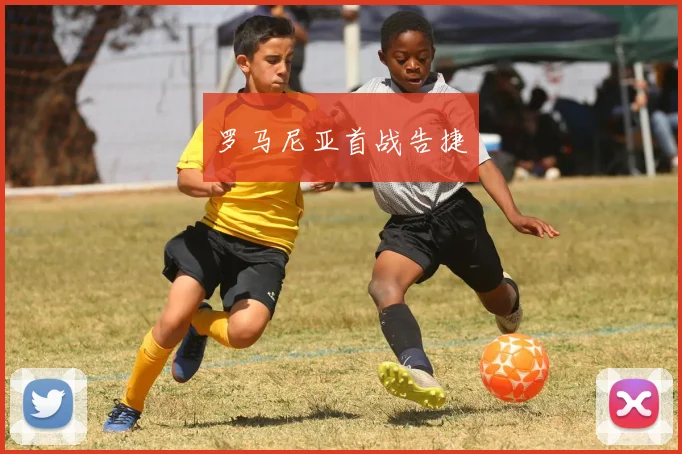 罗马尼亚首战告捷