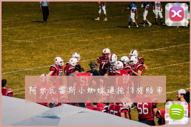 阿尔瓦雷斯小蜘蛛逼抢门将赔率
