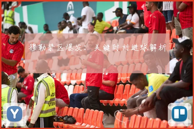 穆勒禁区爆发：关键时刻进球解析