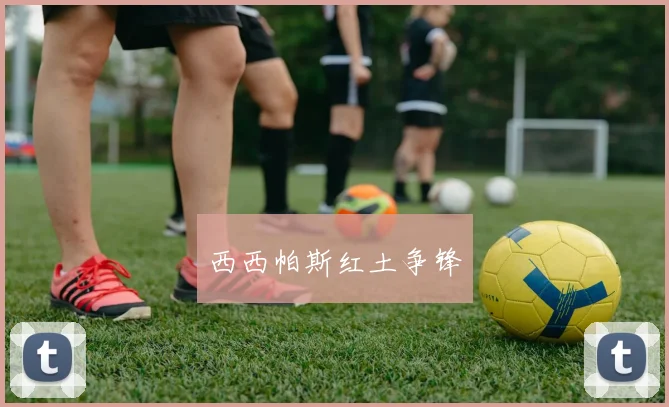 西西帕斯红土争锋