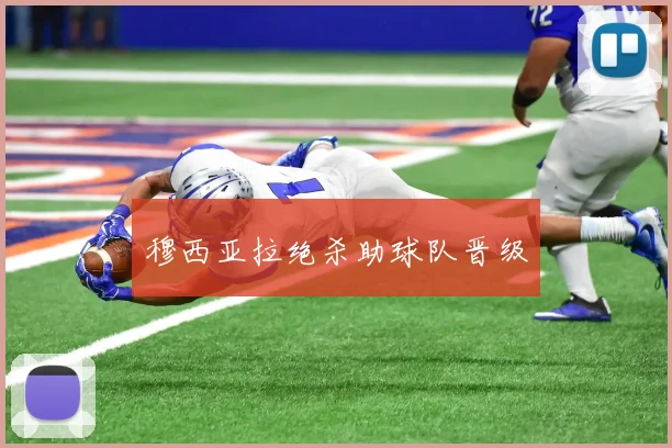穆西亚拉绝杀助球队晋级