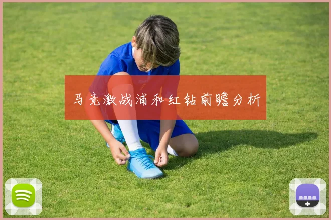 马竞激战浦和红钻前瞻分析