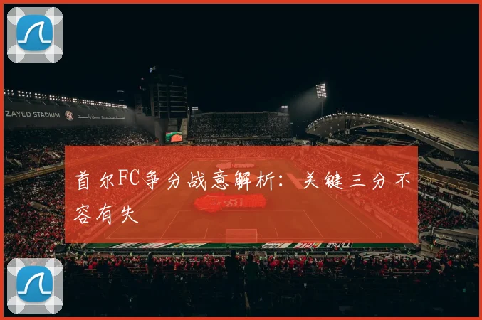 首尔FC争分战意解析：关键三分不容有失