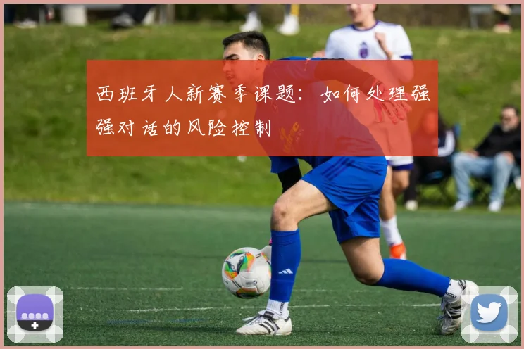 西班牙人新赛季课题：如何处理强强对话的风险控制