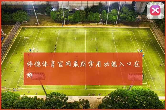 伟德体育官网最新常用功能入口在哪