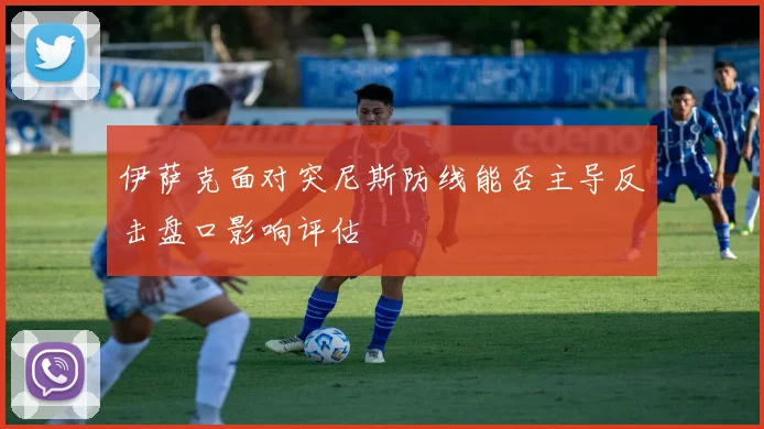 伊萨克面对突尼斯防线能否主导反击盘口影响评估