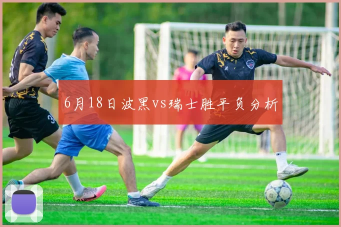 6月18日波黑vs瑞士胜平负分析