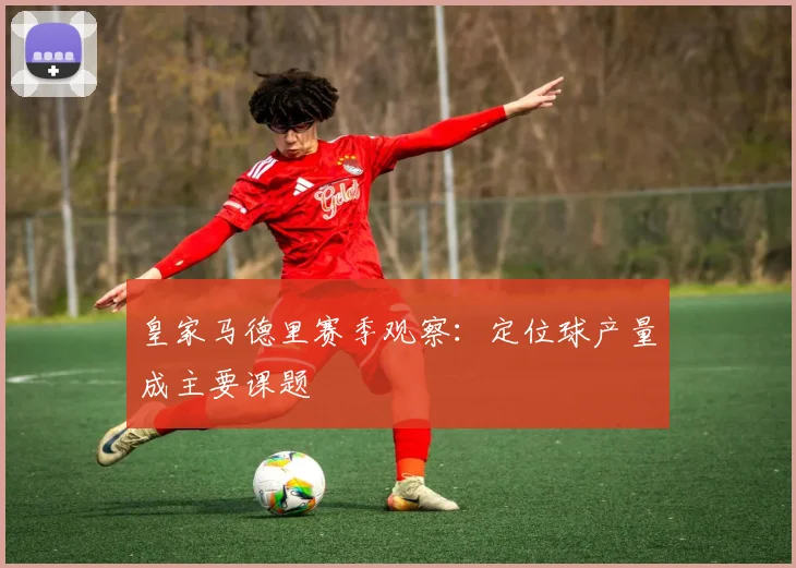 皇家马德里赛季观察：定位球产量成主要课题